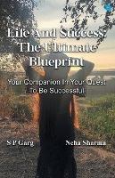 Life and success: The Ultimate Blueprint - S P Garg,Neha Sharma - cover