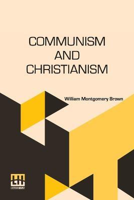 Communism And Christianism: Analyzed And Contrasted From The Marxian And Darwinian Points Of View - William Montgomery Brown - cover