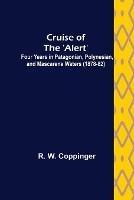 Cruise of the 'Alert'; Four Years in Patagonian, Polynesian, and Mascarene Waters (1878-82)