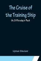 The Cruise of the Training Ship; Or, Clif Faraday's Pluck - Upton Sinclair - cover