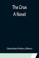 The Crux; A Novel - Charlotte Perkins Gilman - cover