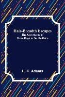 Hair-Breadth Escapes: The Adventures of Three Boys in South Africa