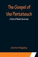 The Gospel of the Pentateuch: A Set of Parish Sermons - Charles Kingsley - cover