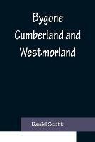 Bygone Cumberland and Westmorland - Daniel Scott - cover