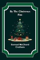 By the Christmas Fire - Samuel McChord Crothers - cover