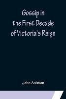 Gossip in the First Decade of Victoria's Reign - John Ashton - cover