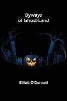 Byways of Ghost-Land - Elliott O'Donnell - cover