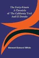 The Forty-Niners A Chronicle of the California Trail and El Dorado - Stewart Edward White - cover