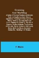 Graining and Marbling; A Series of Practical Treatises on Material, Tools and Appliances Used; General Operations; Preparing Oil Graining Colors; Mixing; Rubbing; Applying Distemper Colors; Wiping Out; Penciling; The Use of Crayons; Review of Woods; The Gr