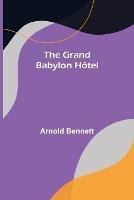 The Grand Babylon Hotel - Arnold Bennett - cover