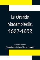 La Grande Mademoiselle, 1627-1652 - Arvede Barine - cover