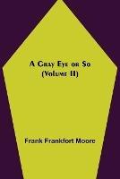 A Gray Eye or So (Volume II) - Frank Frankfort Moore - cover