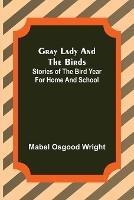 Gray Lady and the Birds: Stories of the Bird Year for Home and School - Mabel Osgood Wright - cover