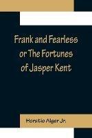 Frank and Fearless or The Fortunes of Jasper Kent - Horatio Alger - cover