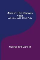 Jack in the Rockies: A Boy's Adventures with a Pack Train - George Bird Grinnell - cover