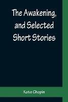 The Awakening, and Selected Short Stories