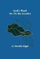 Jack's Ward; Or, The Boy Guardian - Horatio Alger - cover