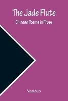 The Jade Flute: Chinese Poems in Prose - Various - cover