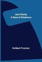 Jack Chanty: A Story of Athabasca - Hulbert Footner - cover