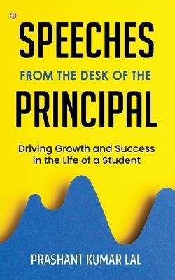 Speeches from the Desk of the Principal (Driving Growth and Success in the Life of a Student) - Prashant Kumar Lal - cover