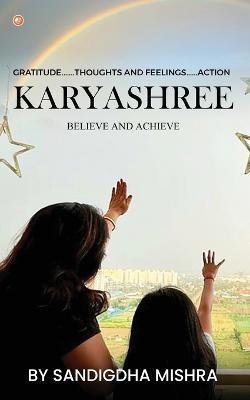 Karyashree - believe and achieve: A journey of accomplishment - Sandigdha Mishra - cover