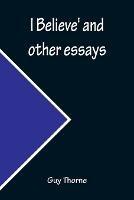 I Believe' and other essays - Guy Thorne - cover