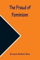 The Fraud of Feminism - Ernest Belfort Bax - cover