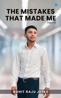 The Mistakes That Made Me - Rohit Raju Jetke - cover