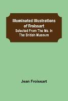 Illuminated illustrations of Froissart; Selected from the ms. in the British museum. - Jean Froissart - cover