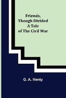 Friends, though divided A Tale of the Civil War - G A Henty - cover