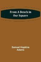 From a Bench in Our Square - Samuel Hopkins Adams - cover