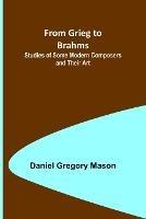 From Grieg to Brahms: Studies of Some Modern Composers and Their Art - Daniel Gregory Mason - cover