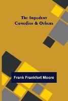 The Impudent Comedian & Others - Frank Frankfort Moore - cover