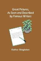 Great Pictures, As Seen and Described by Famous Writers - Esther Singleton - cover