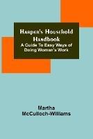 Harper's Household Handbook: A guide to easy ways of doing woman's work - Martha McCulloch-Williams - cover