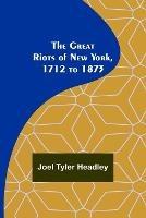 The Great Riots of New York, 1712 to 1873 - Joel Tyler Headley - cover