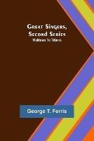 Great Singers, Second Series; Malibran To Titiens - George T Ferris - cover