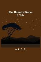 The Haunted Room: A Tale