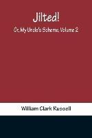 Jilted! Or, My Uncle's Scheme, Volume 2 - William Clark Russell - cover