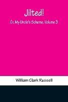 Jilted! Or, My Uncle's Scheme, Volume 3 - William Clark Russell - cover
