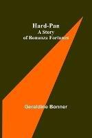 Hard-Pan: A Story of Bonanza Fortunes - Geraldine Bonner - cover