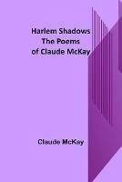 Harlem Shadows: The Poems of Claude McKay