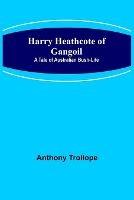 Harry Heathcote of Gangoil: A Tale of Australian Bush-Life - Anthony Trollope - cover