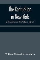 The Kentuckian in New-York; or, The Adventures of Three Southerns. Volume 1