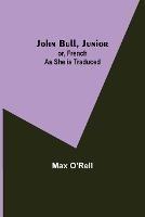 John Bull, Junior; or, French as She is Traduced - Max O'Rell - cover