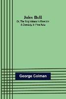 John Bull; Or, The Englishman's Fireside: A Comedy, in Five Acts - George Colman - cover