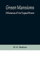 Green Mansions: A Romance of the Tropical Forest - W H Hudson - cover