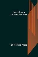 Joe's Luck; Or, Always Wide Awake - Horatio Alger - cover