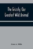 The Grizzly, Our Greatest Wild Animal