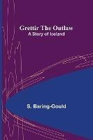Grettir the Outlaw: A Story of Iceland - S Baring-Gould - cover